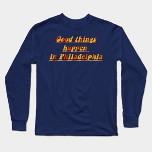 Good things happen in Philadelphia Long Sleeve T-Shirt